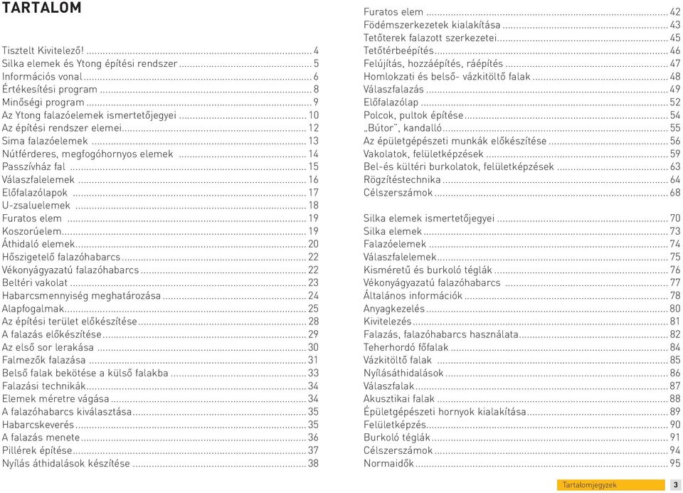 .. 19 Koszorúelem... 19 Áthidaló elemek... 20 Hőszigetelő falazóhabarcs... 22 Vékonyágyazatú falazóhabarcs... 22 Beltéri vakolat... 23 Habarcsmennyiség meghatározása... 24 Alapfogalmak.