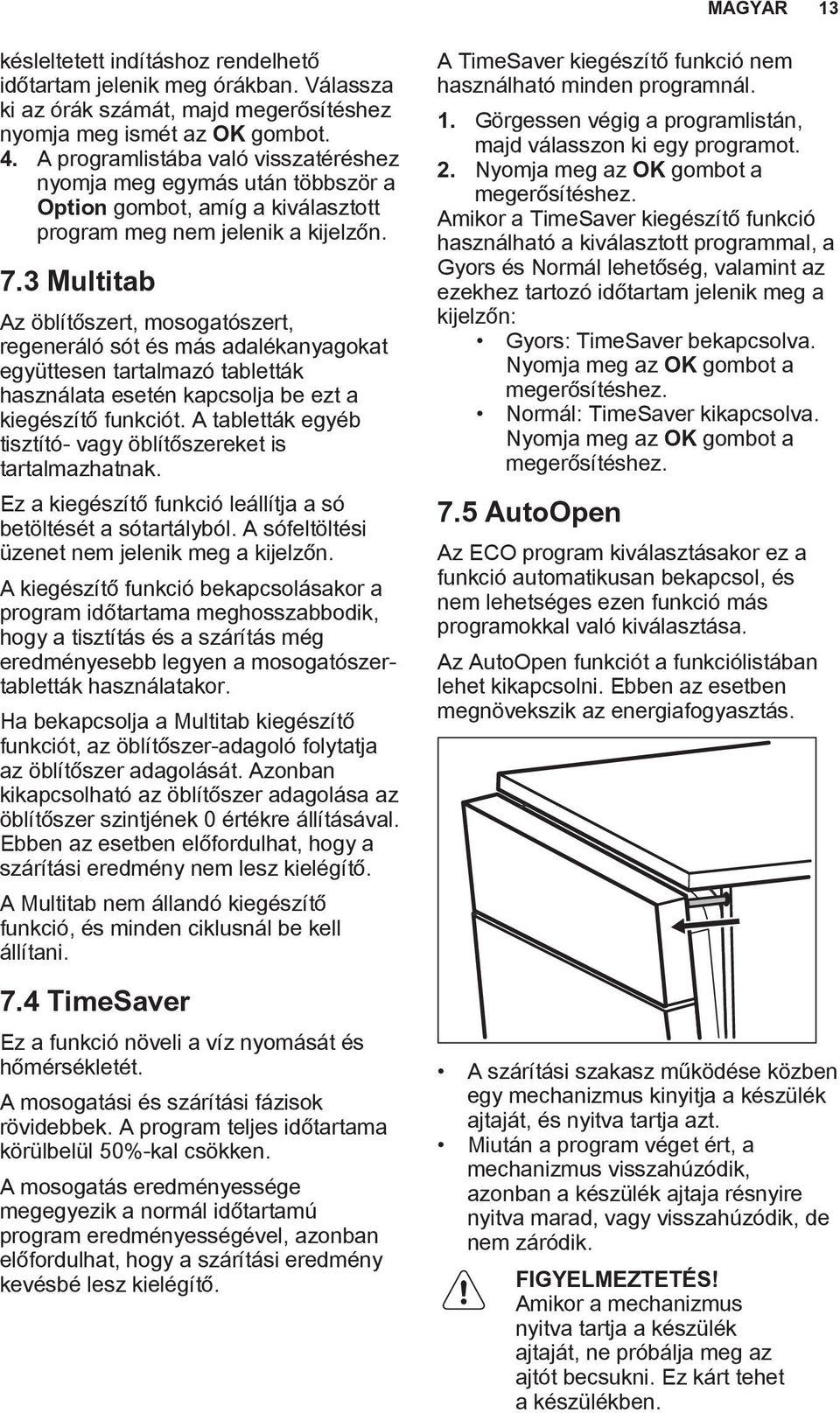 3 Multitab Az öblítőszert, mosogatószert, regeneráló sót és más adalékanyagokat együttesen tartalmazó tabletták használata esetén kapcsolja be ezt a kiegészítő funkciót.