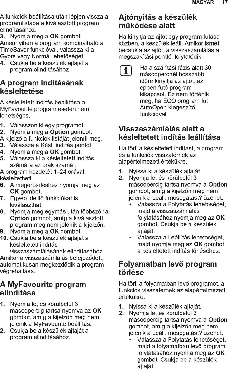 Csukja be a készülék ajtaját a program elindításához A program indításának késleltetése A késleltetett indítás beállítása a MyFavourite program esetén nem lehetséges. 1. Válasszon ki egy programot. 2.