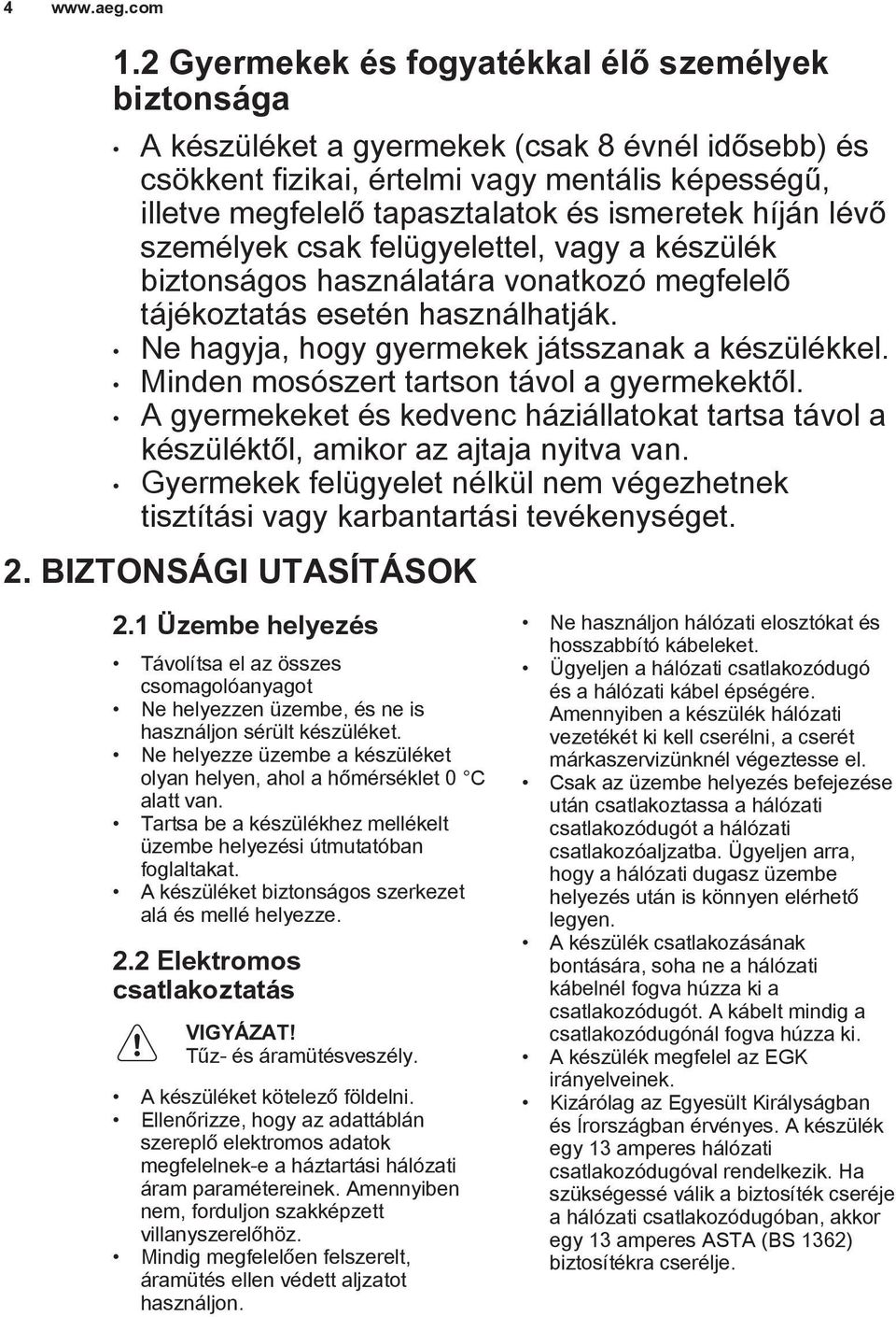 Minden mosószert tartson távol a gyermekektől. A gyermekeket és kedvenc háziállatokat tartsa távol a készüléktől, amikor az ajtaja nyitva van.