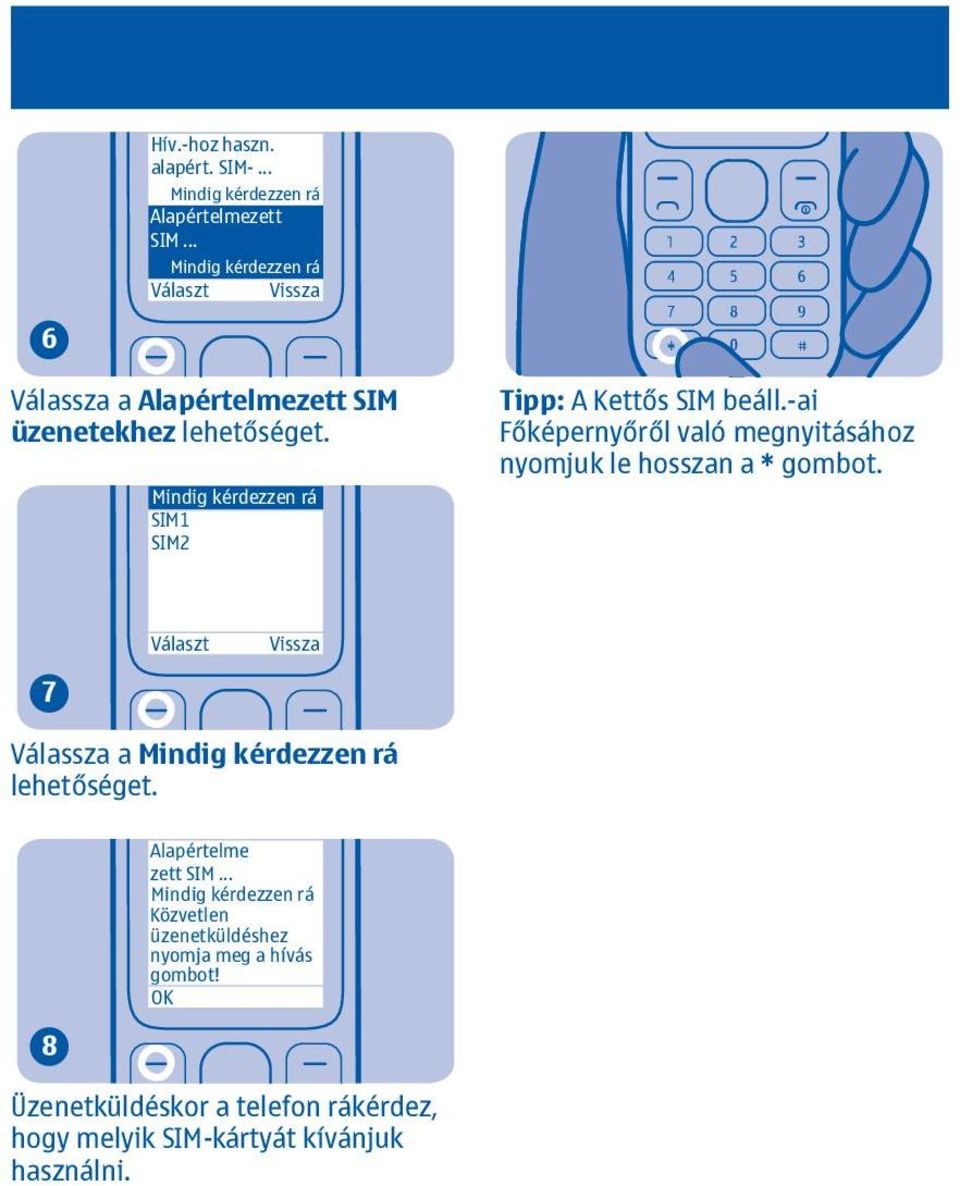 Mindig kérdezzen rá SIM SIM Tipp: A Kettős SIM beáll.-ai Főképernyőről való megnyitásához nyomjuk le hosszan a * gombot.