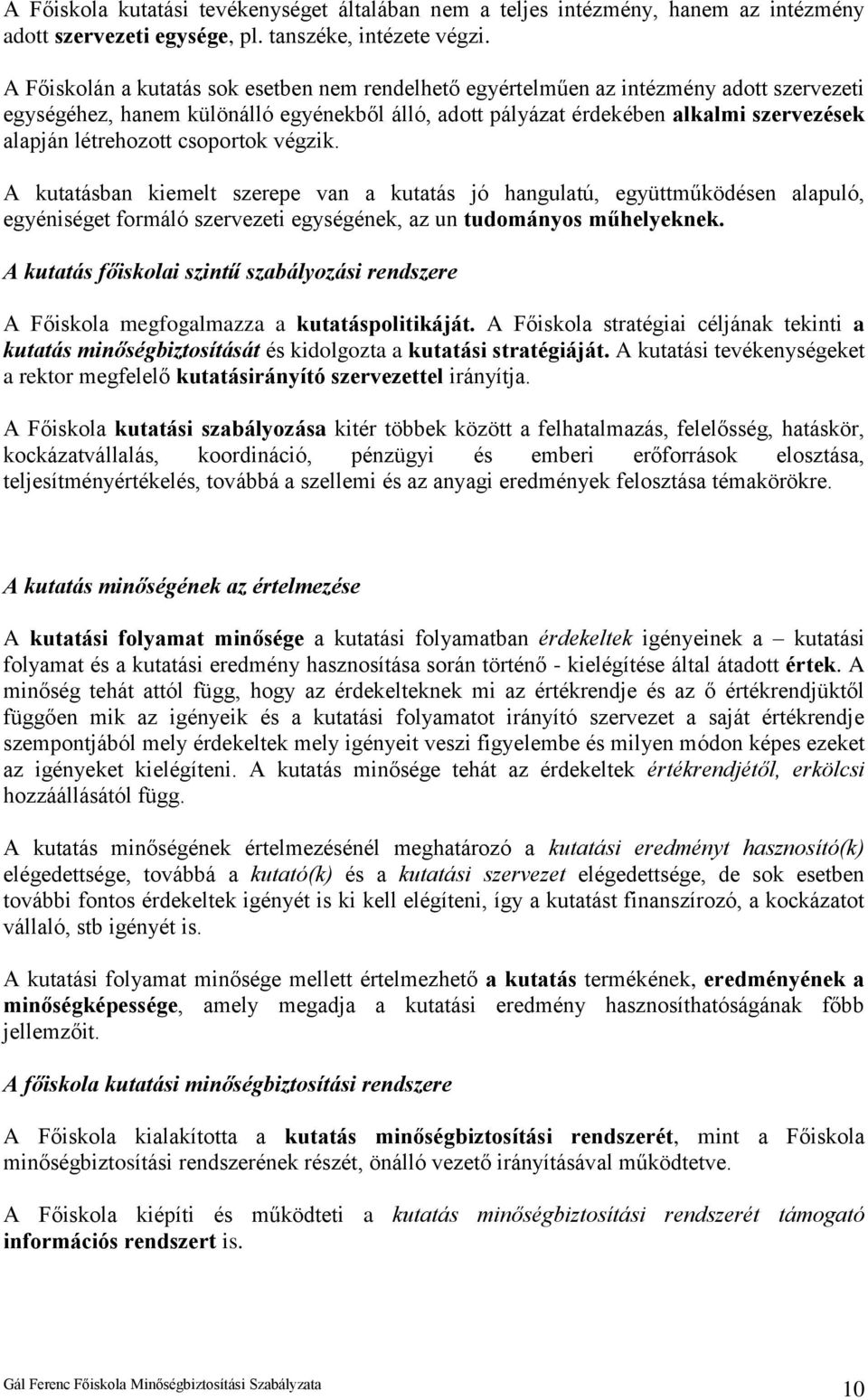 létrehozott csoportok végzik. A kutatásban kiemelt szerepe van a kutatás jó hangulatú, együttműködésen alapuló, egyéniséget formáló szervezeti egységének, az un tudományos műhelyeknek.