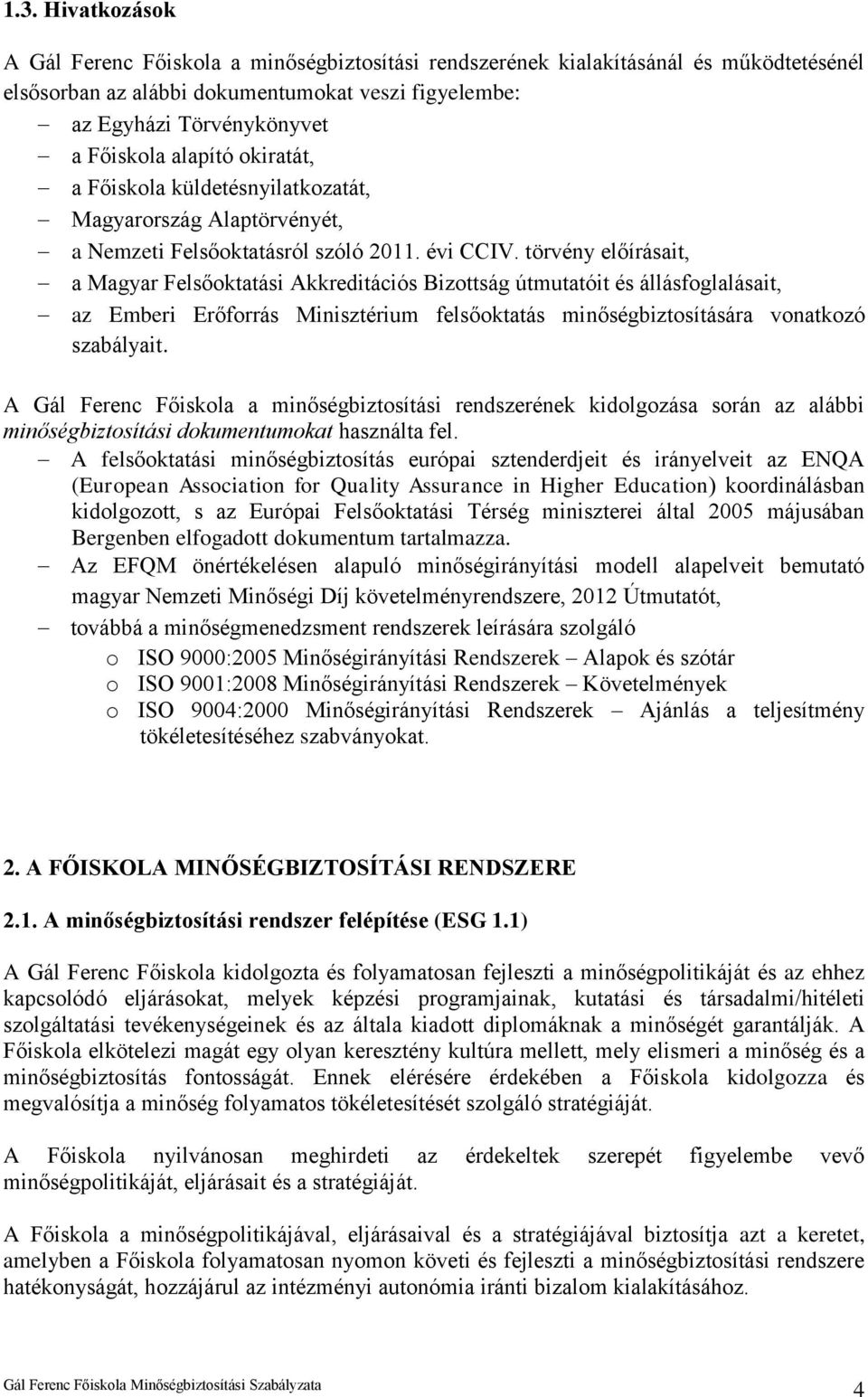 törvény előírásait, a Magyar Felsőoktatási Akkreditációs Bizottság útmutatóit és állásfoglalásait, az Emberi Erőforrás Minisztérium felsőoktatás minőségbiztosítására vonatkozó szabályait.