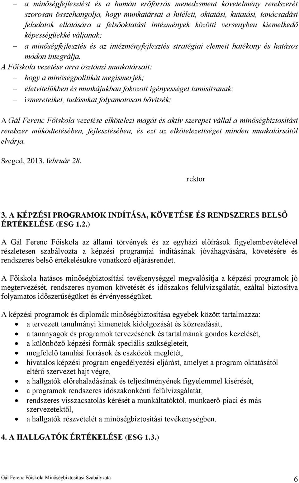 A Főiskola vezetése arra ösztönzi munkatársait: hogy a minőségpolitikát megismerjék; életvitelükben és munkájukban fokozott igényességet tanúsítsanak; ismereteiket, tudásukat folyamatosan bővítsék; A