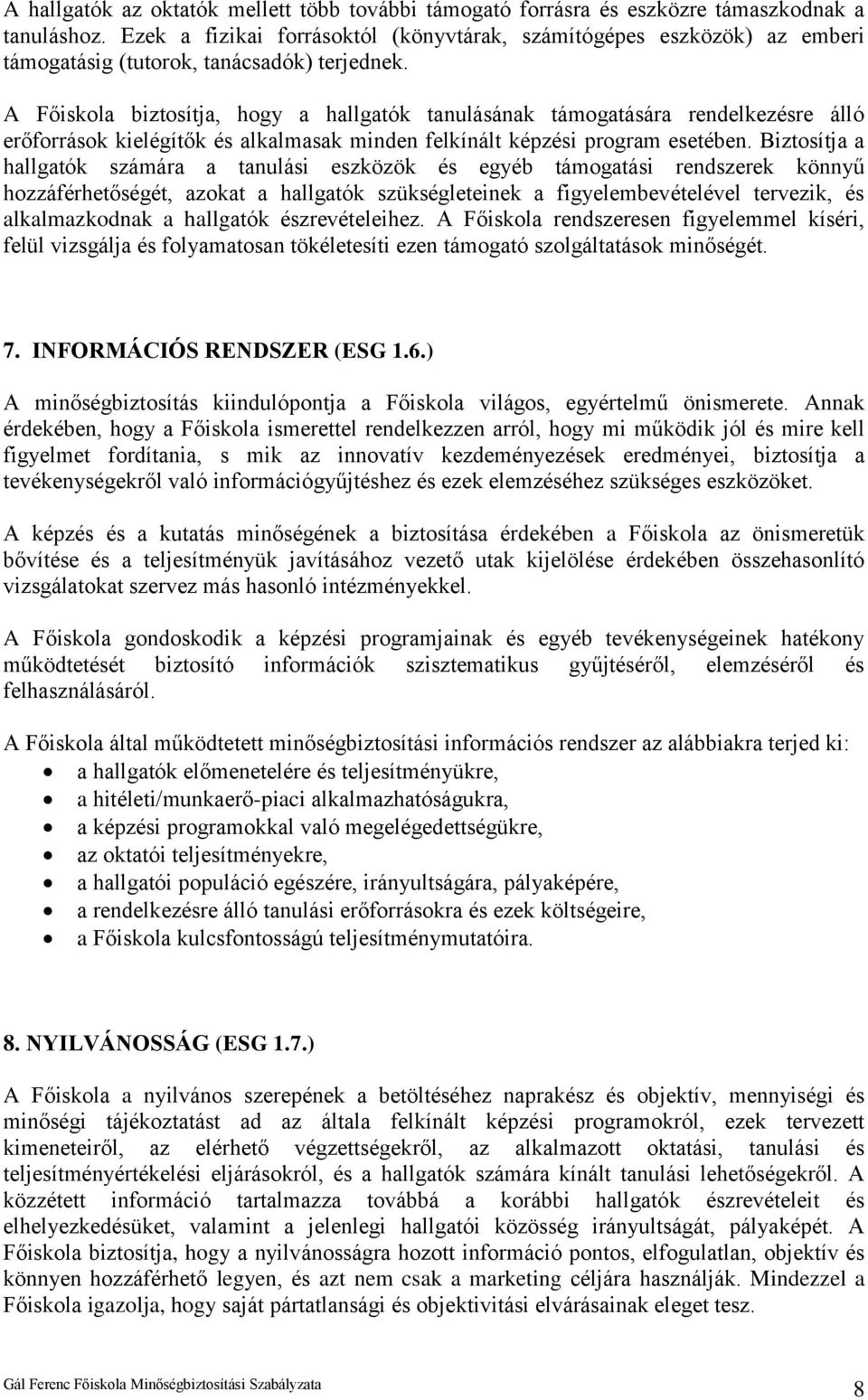 A Főiskola biztosítja, hogy a hallgatók tanulásának támogatására rendelkezésre álló erőforrások kielégítők és alkalmasak minden felkínált képzési program esetében.