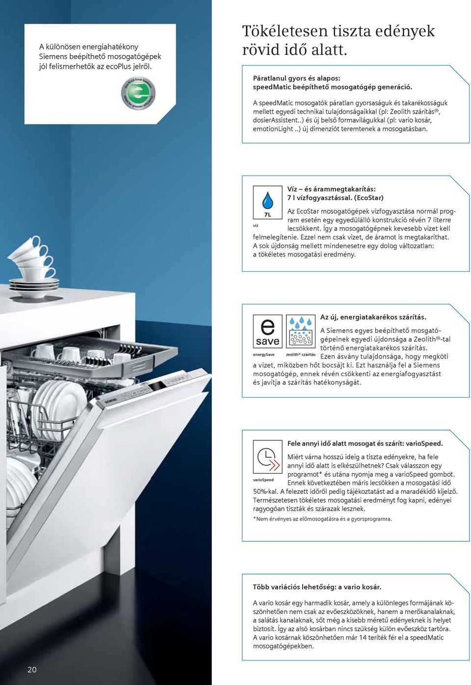 A speedmatic mosogatók páratlan gyorsaságuk és takarékosságuk mellett egyedi technikai tulajdonságaikkal (pl: Zeolith szárítás, dosierassistent.