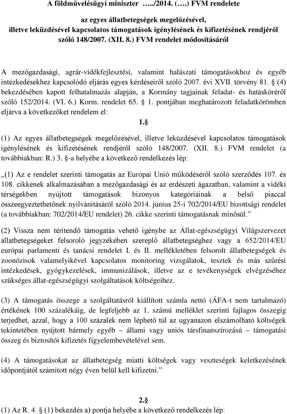 törvény 81. (4) bekezdésében kapott felhatalmazás alapján, a Kormány tagjainak feladat- és hatásköréről szóló 152/2014. (VI. 6.) Korm. rendelet 65. 1. pontjában meghatározott feladatkörömben eljárva a következőket rendelem el: 1.