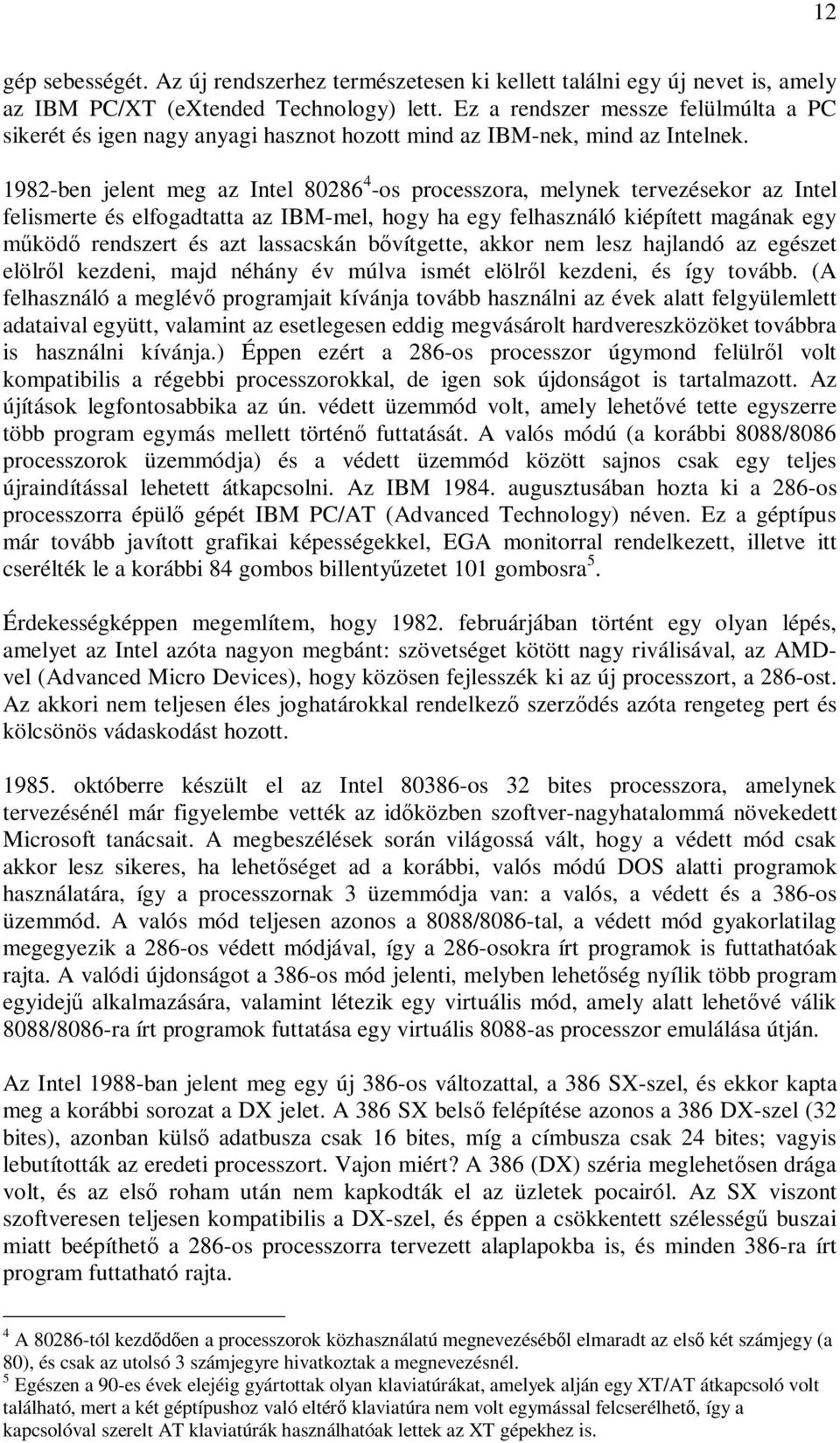 1982-ben jelent meg az Intel 80286 4 -os processzora, melynek tervezésekor az Intel felismerte és elfogadtatta az IBM-mel, hogy ha egy felhasználó kiépített magának egy mőködı rendszert és azt