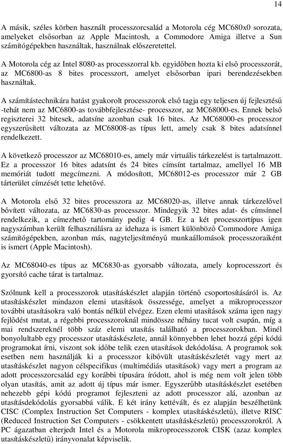 A számítástechnikára hatást gyakorolt processzorok elsı tagja egy teljesen új fejlesztéső -tehát nem az MC6800-as továbbfejlesztése- processzor, az MC68000-es.