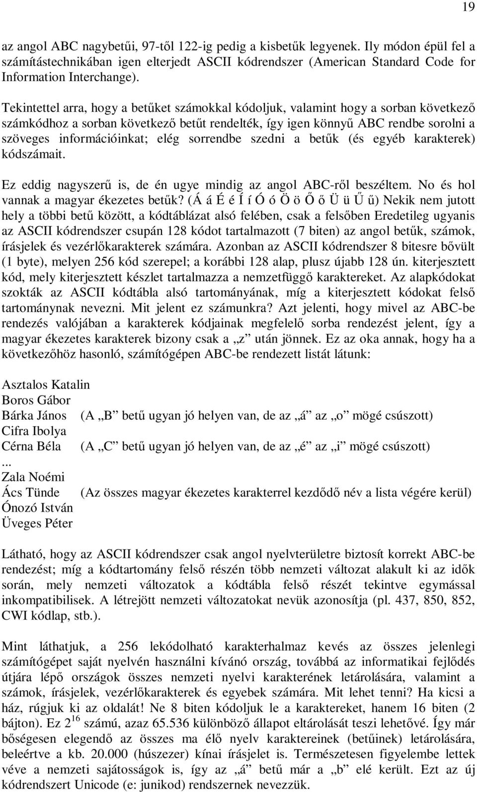 elég sorrendbe szedni a betők (és egyéb karakterek) kódszámait. Ez eddig nagyszerő is, de én ugye mindig az angol ABC-rıl beszéltem. No és hol vannak a magyar ékezetes betők?