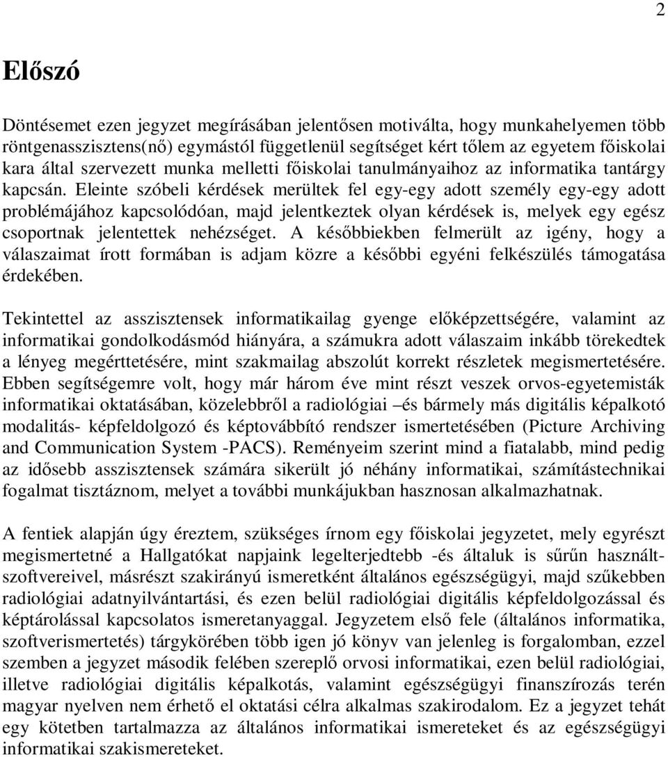 Eleinte szóbeli kérdések merültek fel egy-egy adott személy egy-egy adott problémájához kapcsolódóan, majd jelentkeztek olyan kérdések is, melyek egy egész csoportnak jelentettek nehézséget.