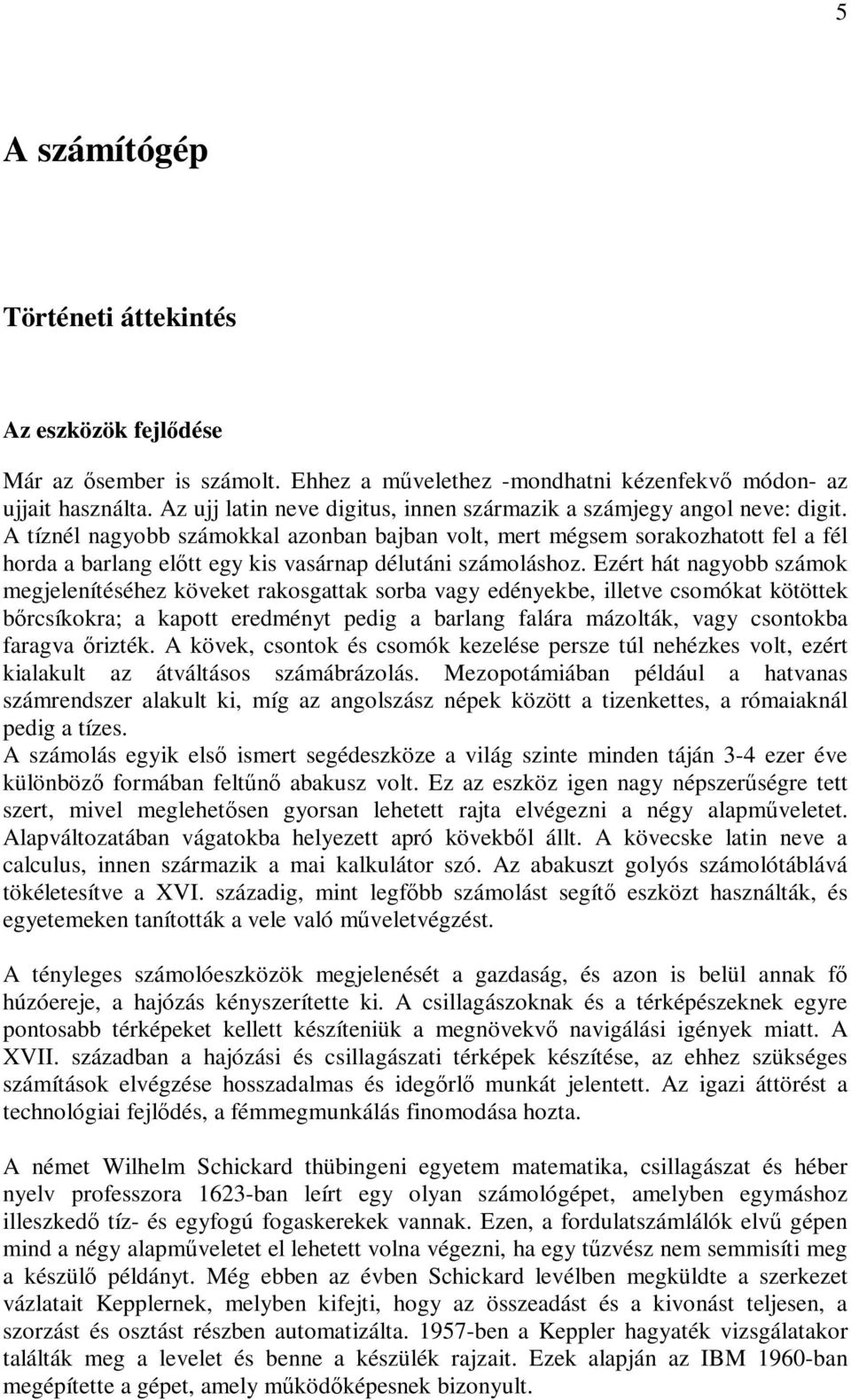 A tíznél nagyobb számokkal azonban bajban volt, mert mégsem sorakozhatott fel a fél horda a barlang elıtt egy kis vasárnap délutáni számoláshoz.