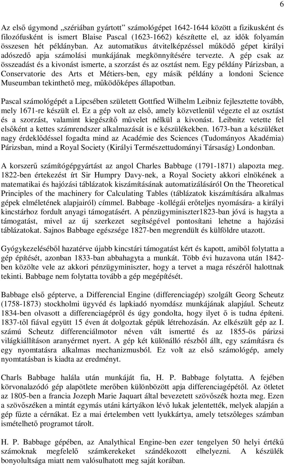 Egy példány Párizsban, a Conservatorie des Arts et Métiers-ben, egy másik példány a londoni Science Museumban tekinthetı meg, mőködıképes állapotban.