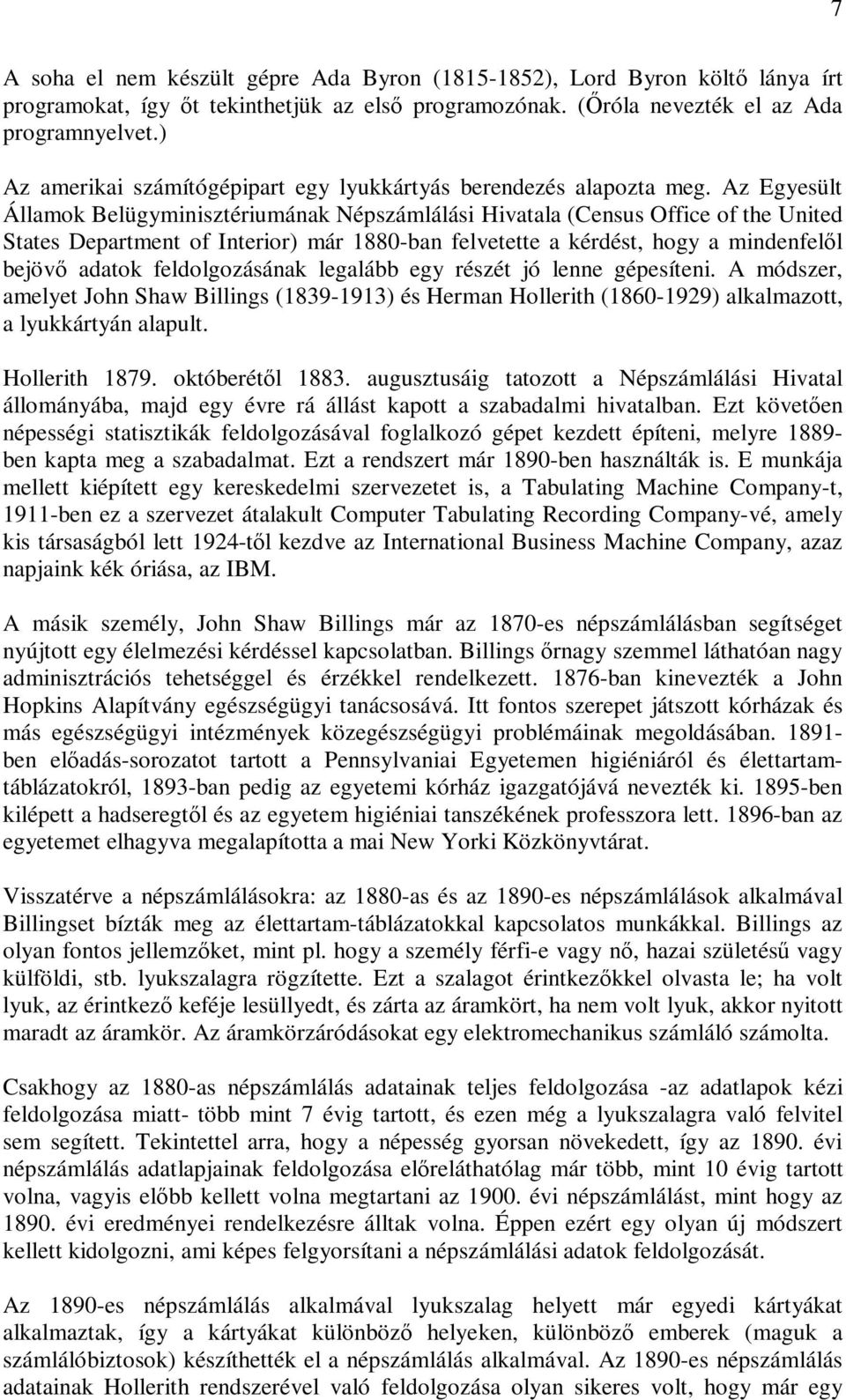 Az Egyesült Államok Belügyminisztériumának Népszámlálási Hivatala (Census Office of the United States Department of Interior) már 1880-ban felvetette a kérdést, hogy a mindenfelıl bejövı adatok