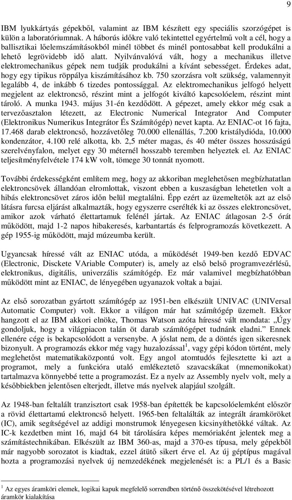 Nyilvánvalóvá vált, hogy a mechanikus illetve elektromechanikus gépek nem tudják produkálni a kívánt sebességet. Érdekes adat, hogy egy tipikus röppálya kiszámításához kb.