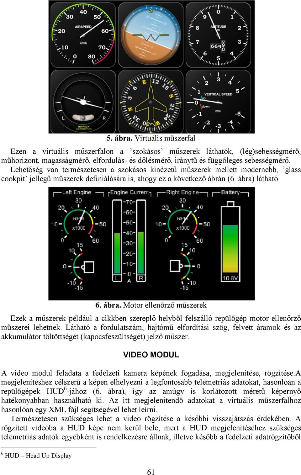 látható. 6. ábra. Motor ellenőrző műszerek Ezek a műszerek például a cikkben szereplő helyből felszálló repülőgép motor ellenőrző műszerei lehetnek.