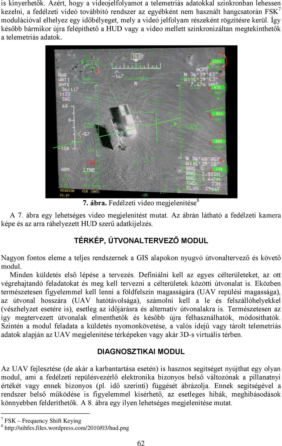 időbélyeget, mely a videó jelfolyam részeként rögzítésre kerül. Így később bármikor újra felépíthető a HUD vagy a video mellett szinkronizáltan megtekinthetők a telemetriás adatok. 7. ábra.