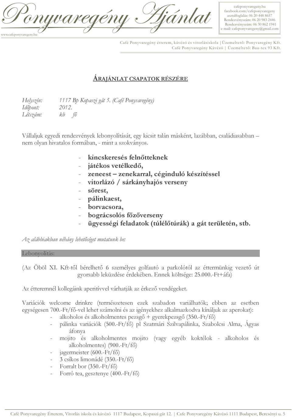 Az alábbiakban néhány lehetőséget mutatunk be: Lebonyolítás: - kincskeresés felnőtteknek - játékos vetélkedő, - zeneest zenekarral, céginduló készítéssel - vitorlázó / sárkányhajós verseny - sörest,