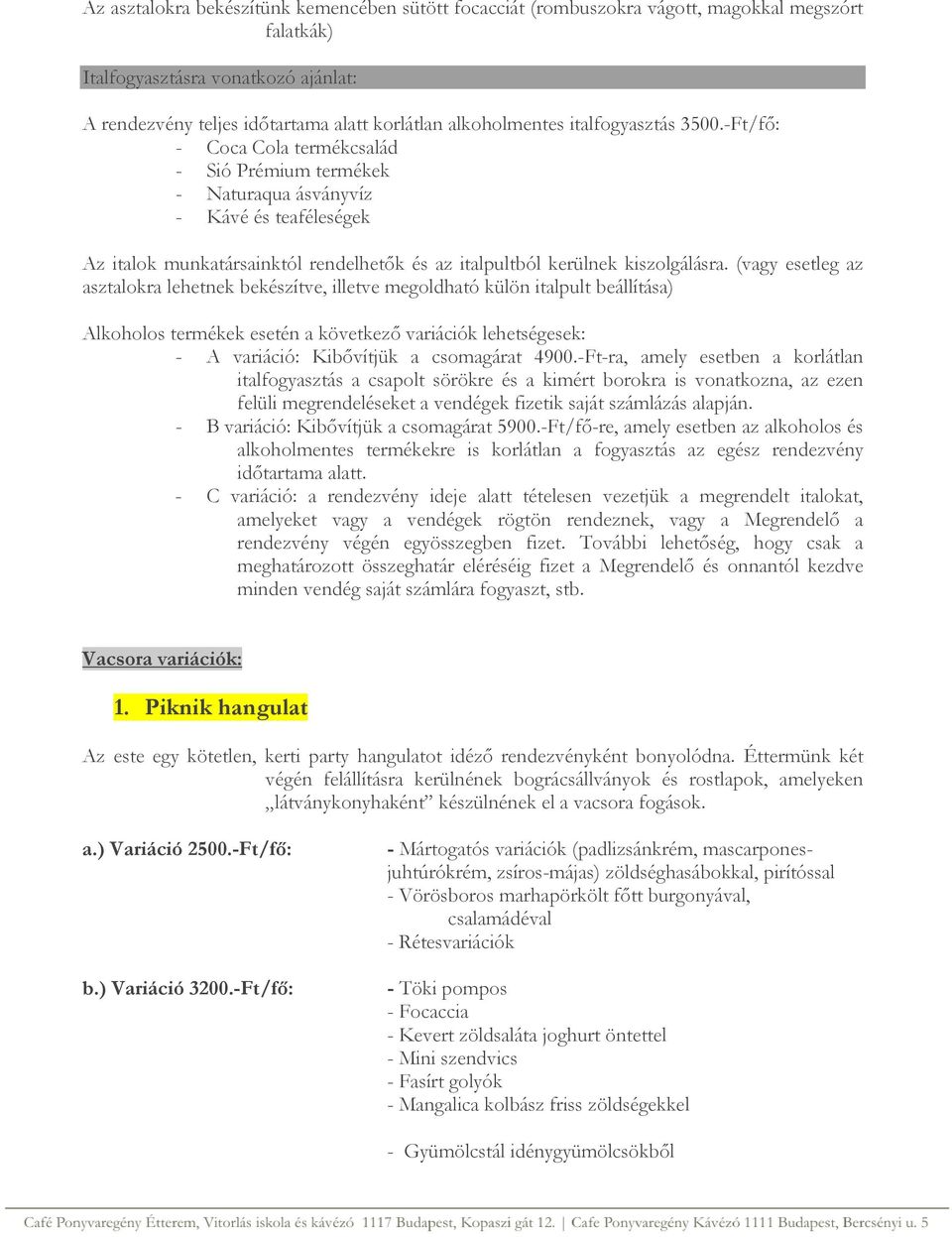 -Ft/fő: - Coca Cola termékcsalád - Sió Prémium termékek - Naturaqua ásványvíz - Kávé és teaféleségek Az italok munkatársainktól rendelhetők és az italpultból kerülnek kiszolgálásra.