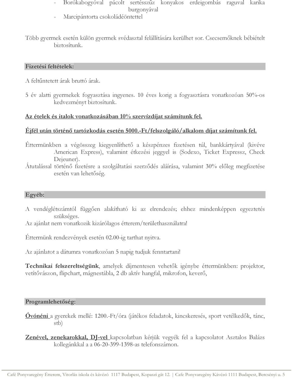 10 éves korig a fogyasztásra vonatkozóan 50%-os kedvezményt biztosítunk. Az ételek és italok vonatkozásában 10% szervízdíjat számítunk fel. Éjfél után történő tartózkodás esetén 5000.