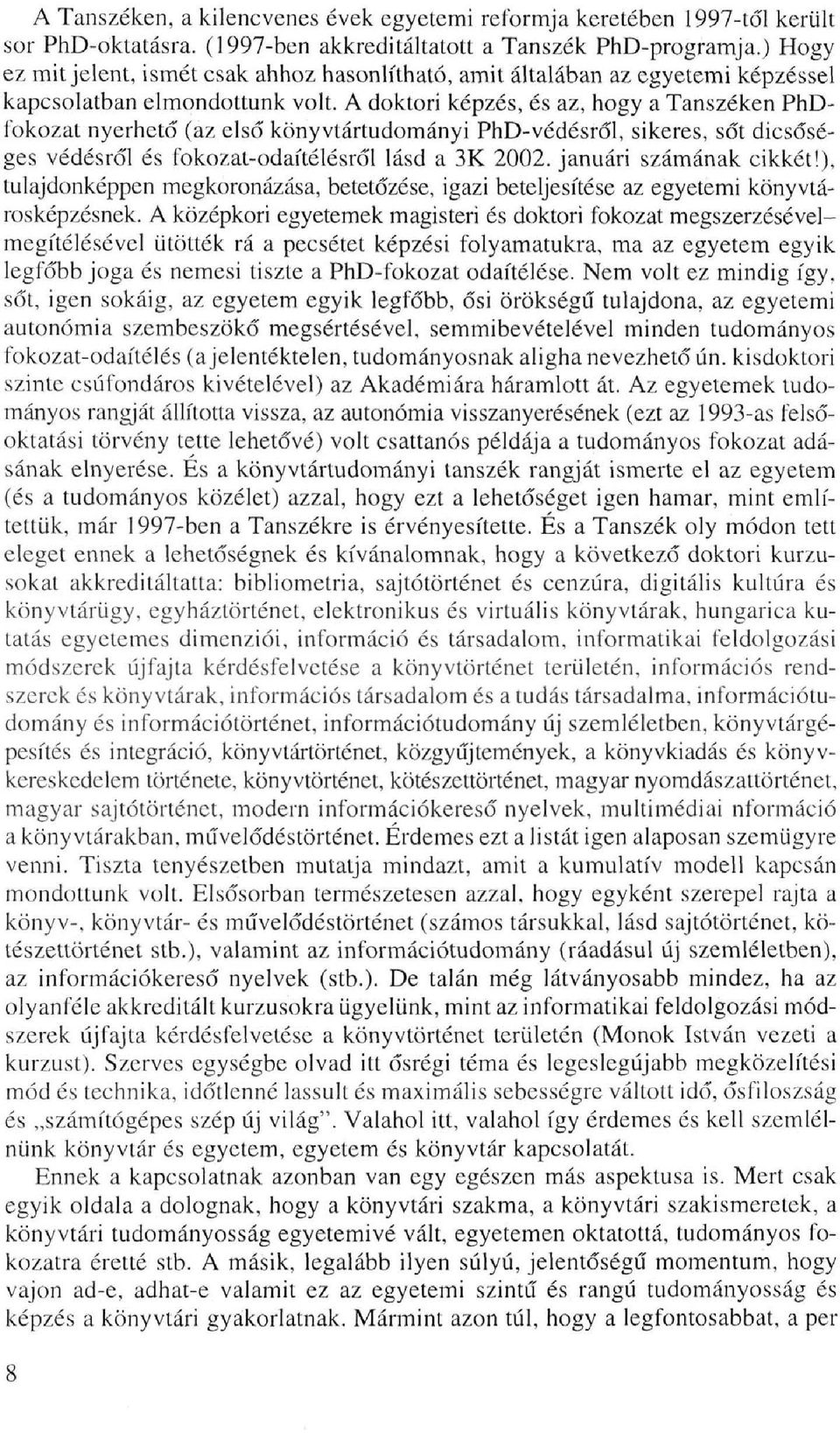 A doktori képzés, és az, hogy a Tanszéken PhDfokozat nyerhető (az első könyvtártudományi PhD-védésről, sikeres, sőt dicsőséges védésről és fokozat-odaítélésről lásd a 3K 2002. januári számának cikkét!