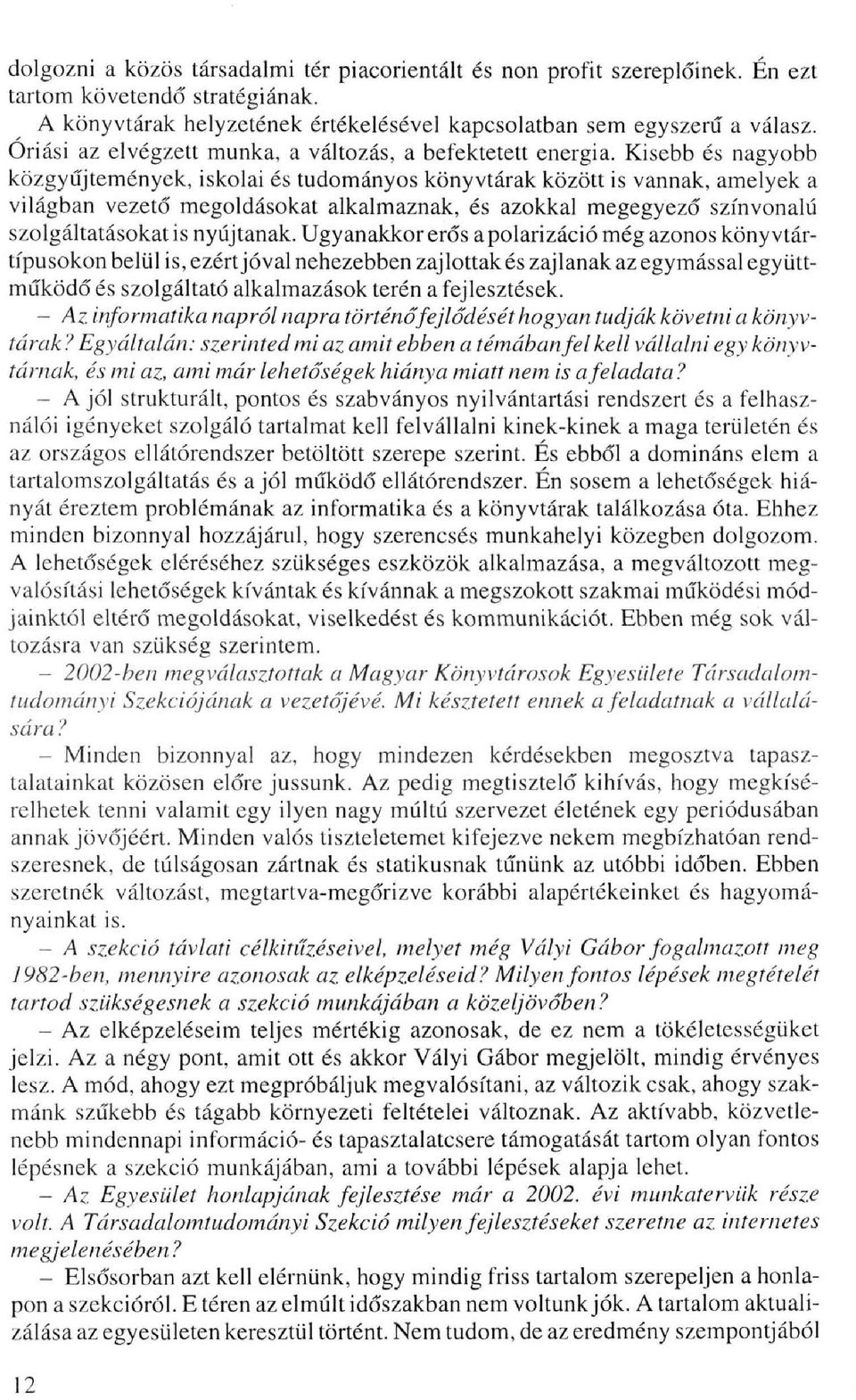 Kisebb és nagyobb közgyűjtemények, iskolai és tudományos könyvtárak között is vannak, amelyek a világban vezető megoldásokat alkalmaznak, és azokkal megegyező színvonalú szolgáltatásokat is nyújtanak.