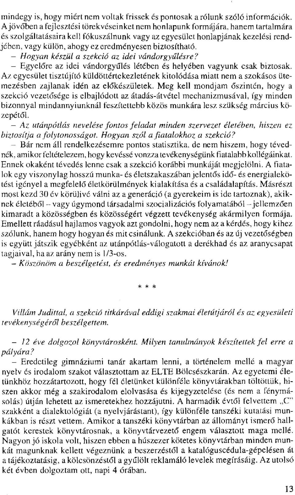 eredményesen biztosítható. - Hogyan készül a szekció az idei vándorgyűlésre? - Egyelőre az idei vándorgyűlés létében és helyében vagyunk csak biztosak.