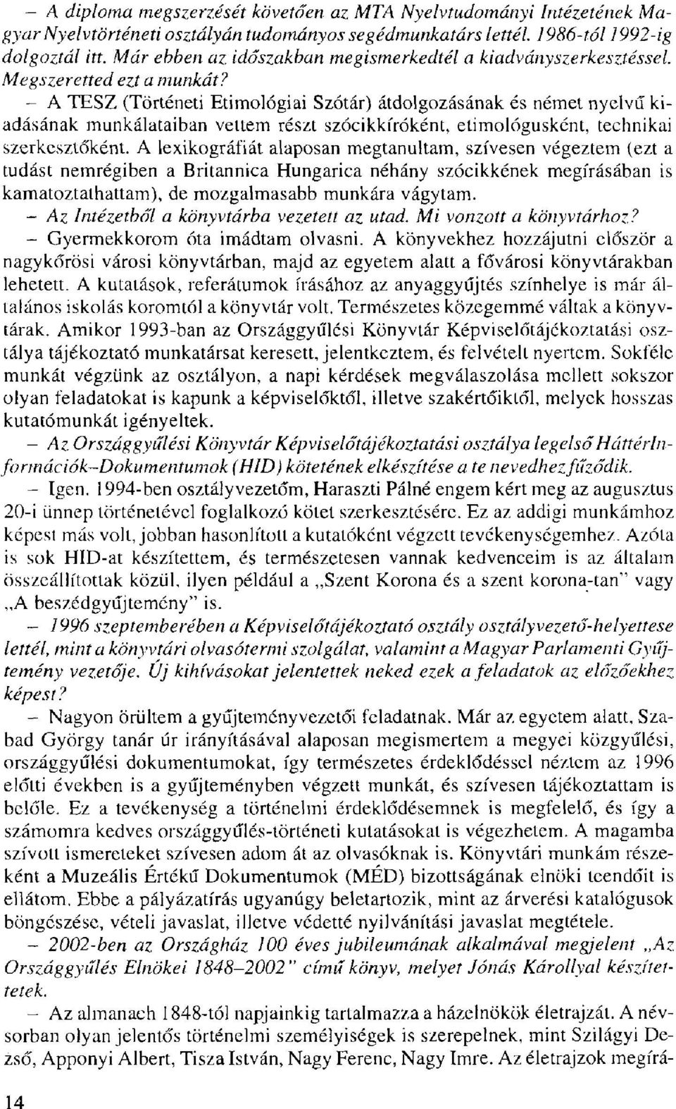 - A TESZ (Történeti Etimológiai Szótár) átdolgozásának és német nyelvű kiadásának munkálataiban vettem részt szócikkíróként, etimológusként, technikai szerkesztőként.
