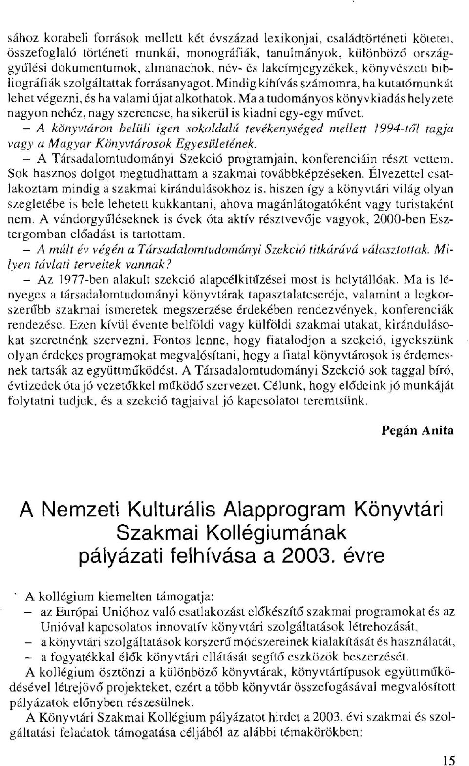 Ma a tudományos könyvkiadás helyzete nagyon nehéz, nagy szerencse, ha sikerül is kiadni egy-egy művet.