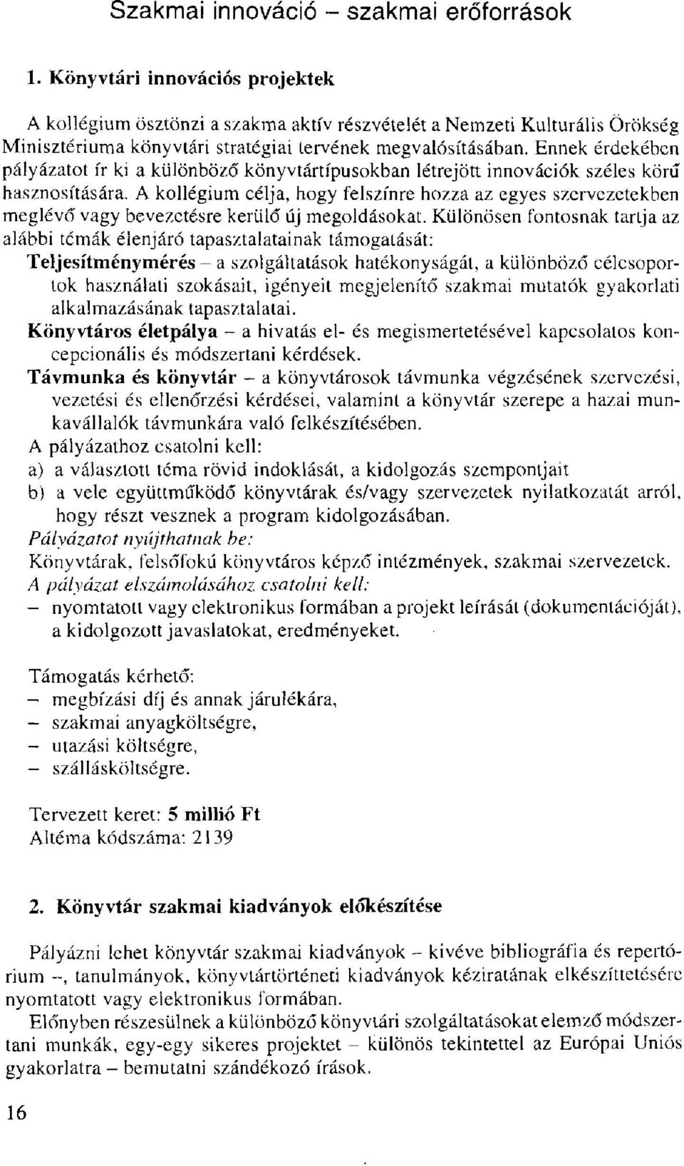 Ennek érdekében pályázatot ír ki a különböző könyvtártípusokban létrejött innovációk széles körű hasznosítására.