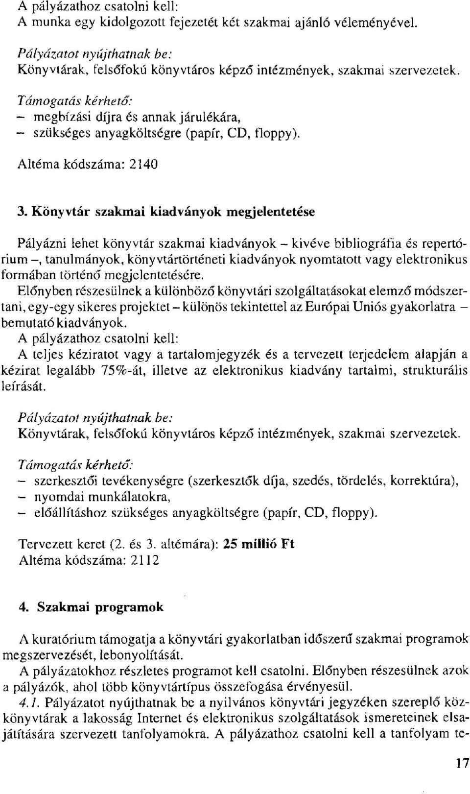Könyvtár szakmai kiadványok megjelentetése Pályázni lehet könyvtár szakmai kiadványok - kivéve bibliográfia és repertórium -, tanulmányok, könyvtártörténeti kiadványok nyomtatott vagy elektronikus