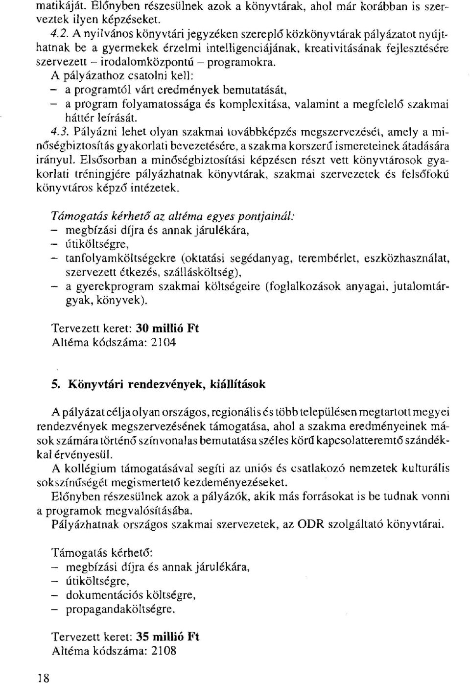 A pályázathoz csatolni kell: - a programtól várt eredmények bemutatását, - a program folyamatossága és komplexitása, valamint a megfelelő szakmai háttér leírását. 4.3.