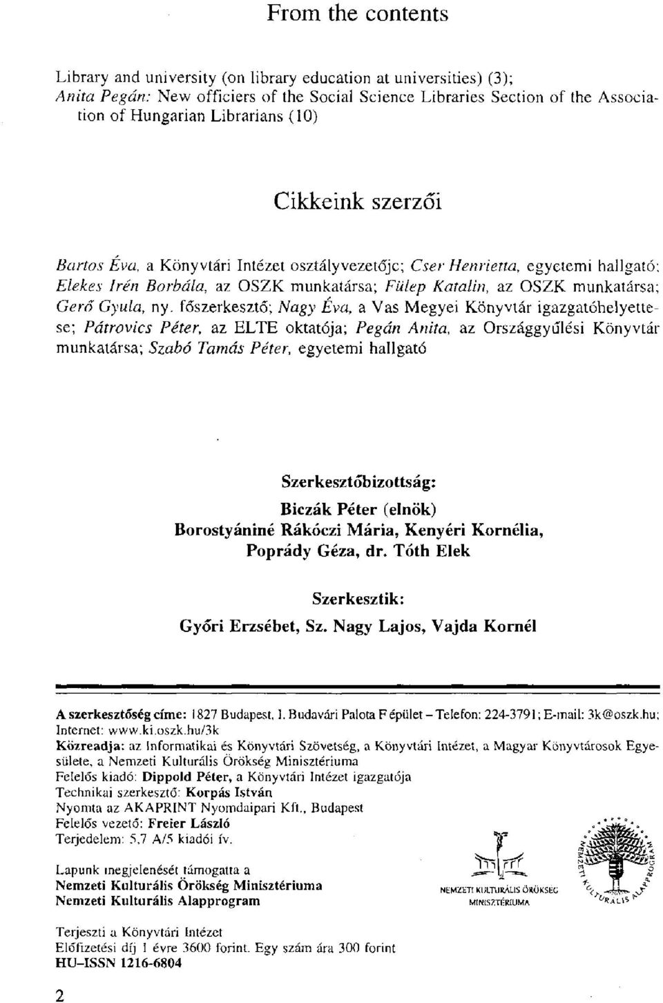 főszerkesztő; Nagy Éva, a Vas Megyei Könyvtár igazgatóhelyettese; Patrovics Péter, az ELTE oktatója; Pegán Anita, az Országgyűlési Könyvtár munkatársa; Szabó Tamás Péter, egyetemi hallgató