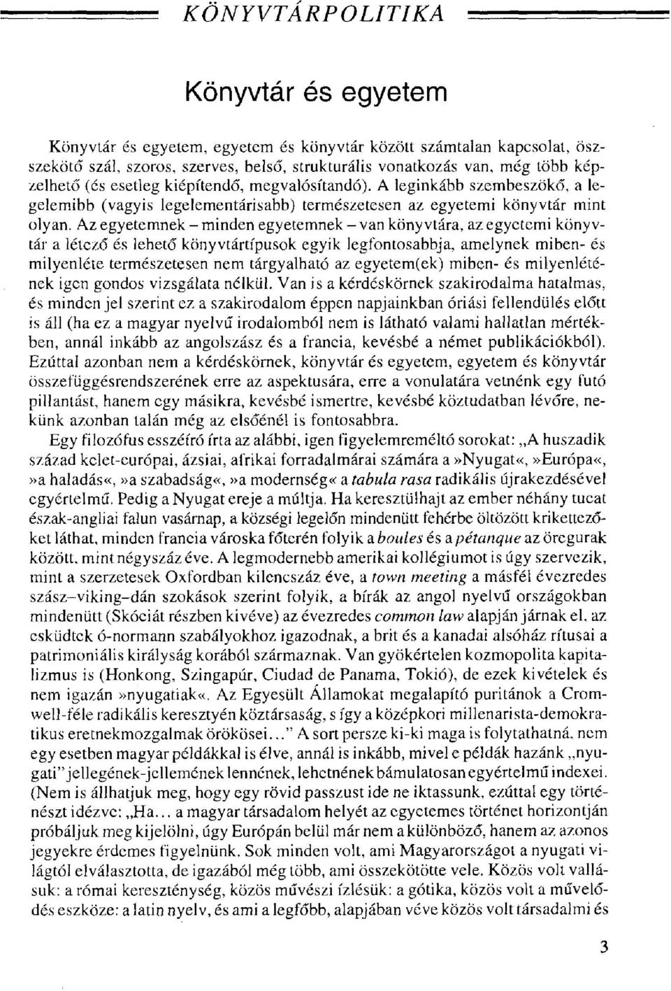 Az egyetemnek - minden egyetemnek - van könyvtára, az egyetemi könyvtár a létező és lehető könyvtártípusok egyik legfontosabbja, amelynek miben- és milyenléte természetesen nem tárgyalható az