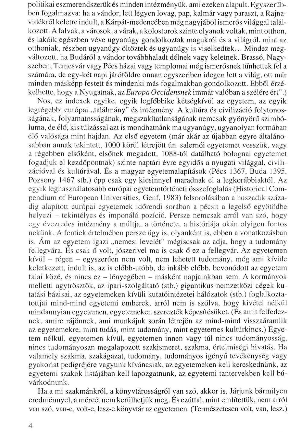 A falvak, a városok, a várak, a kolostorok szinte olyanok voltak, mint otthon, és lakóik egészben véve ugyanúgy gondolkoztak magukról és a világról, mint az otthoniak, részben ugyanúgy öltöztek és