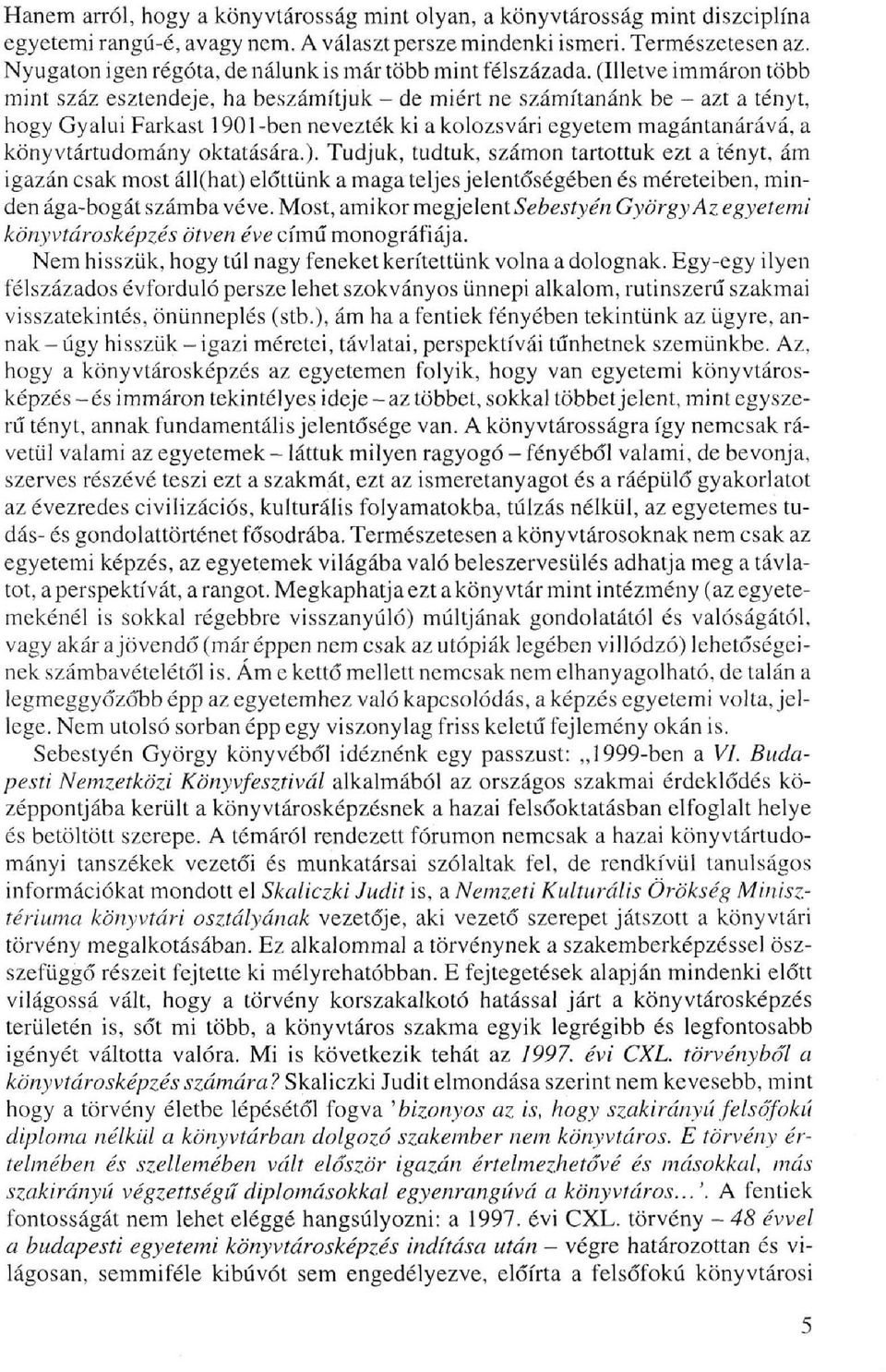 (Illetve immáron több mint száz esztendeje, ha beszámítjuk - de miért ne számítanánk be - azt a tényt, hogy Gyalui Farkast 1901-ben nevezték ki a kolozsvári egyetem magántanárává, a könyvtártudomány