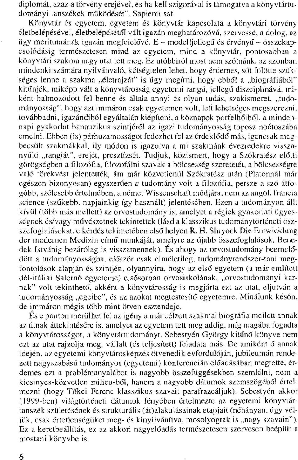 E - modelljellegű és érvényű - összekapcsolódásig természetesen mind az egyetem, mind a könyvtár, pontosabban a könyvtári szakma nagy utat tett meg.