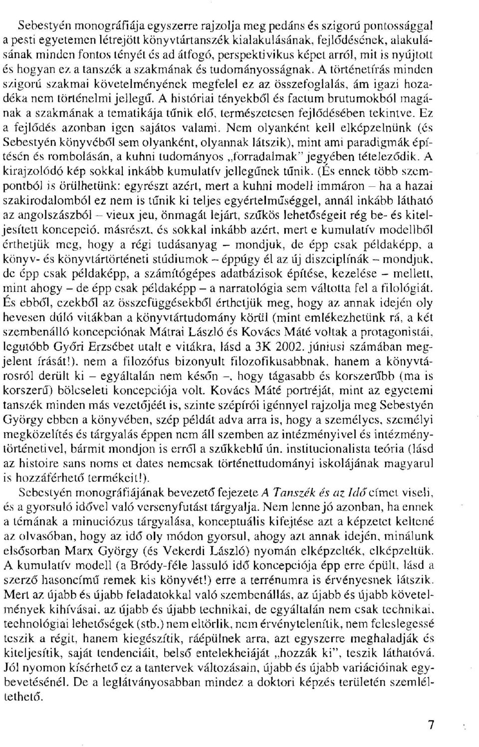 A történetírás minden szigorú szakmai követelményének megfelel ez az összefoglalás, ám igazi hozadéka nem történelmi jellegű.