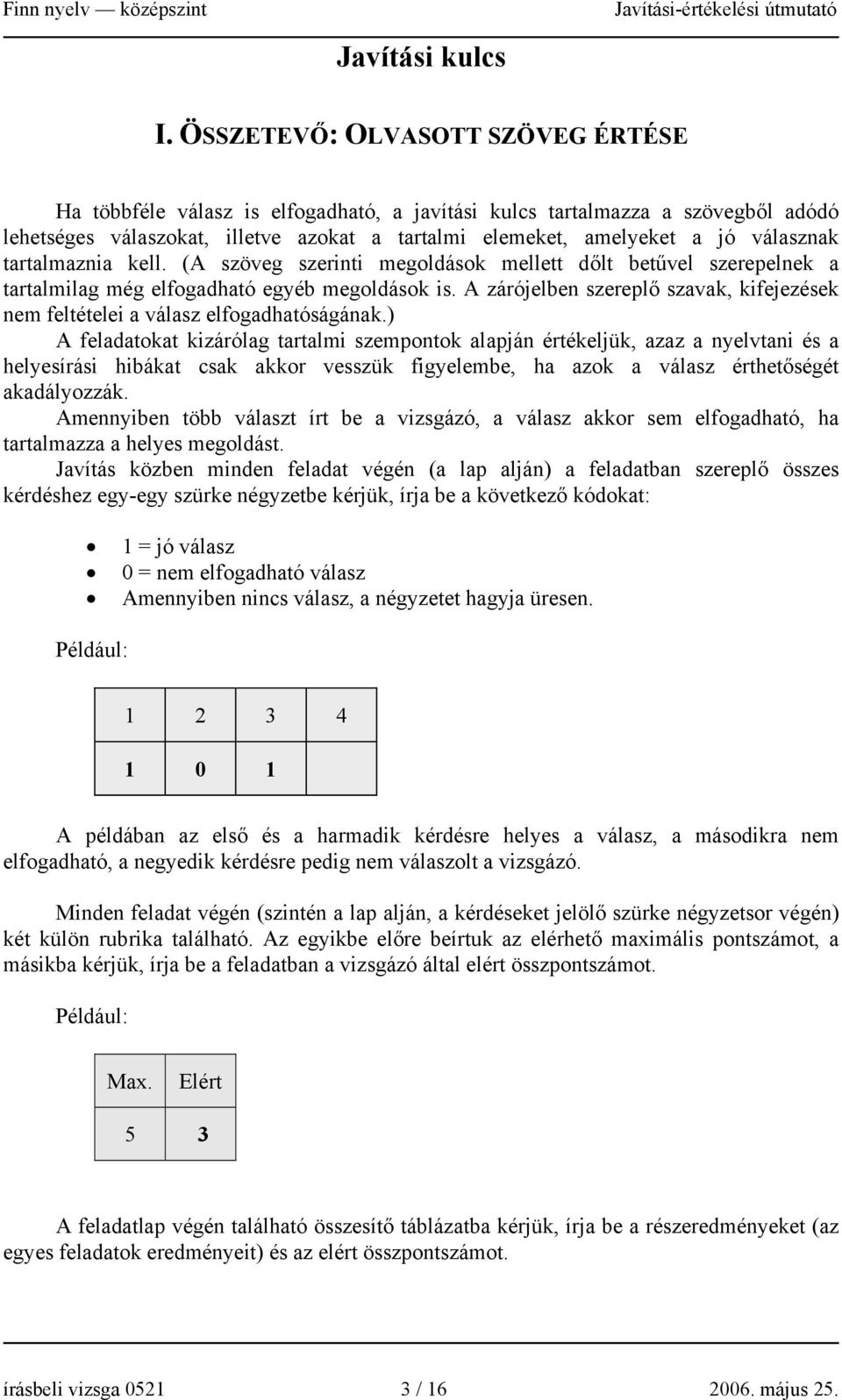 tartalmaznia kell. (A szöveg szerinti megoldások mellett dőlt betűvel szerepelnek a tartalmilag még elfogadható egyéb megoldások is.