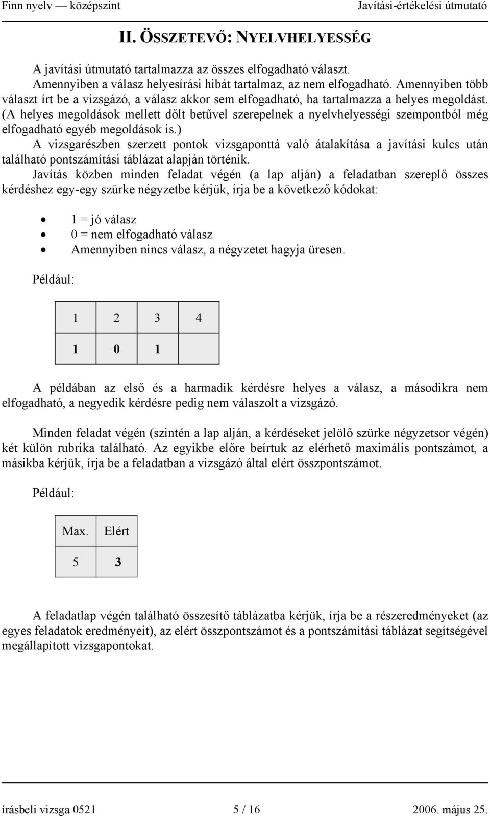 (A helyes megoldások mellett dőlt betűvel szerepelnek a nyelvhelyességi szempontból még elfogadható egyéb megoldások is.