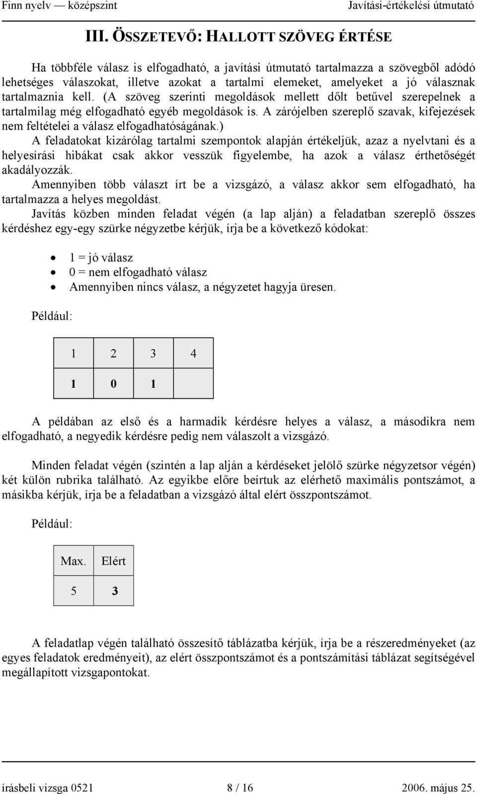 A zárójelben szereplő szavak, kifejezések nem feltételei a válasz elfogadhatóságának.