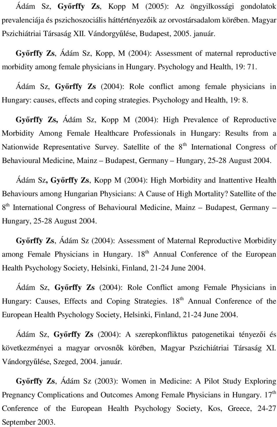 Ádám Sz, Győrffy Zs (2004): Role conflict among female physicians in Hungary: causes, effects and coping strategies. Psychology and Health, 19: 8.