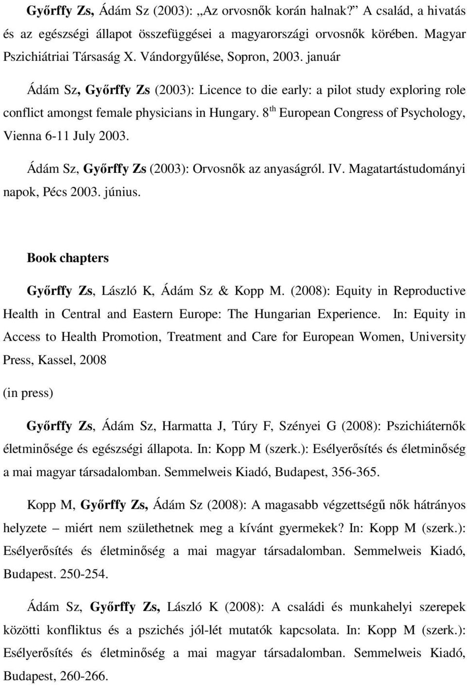 8 th European Congress of Psychology, Vienna 6-11 July 2003. Ádám Sz, Győrffy Zs (2003): Orvosnők az anyaságról. IV. Magatartástudományi napok, Pécs 2003. június.