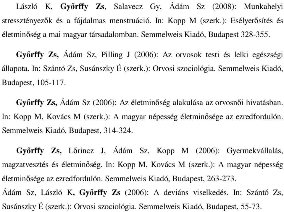 Semmelweis Kiadó, Budapest, 105-117. Győrffy Zs, Ádám Sz (2006): Az életminőség alakulása az orvosnői hivatásban. In: Kopp M, Kovács M (szerk.): A magyar népesség életminősége az ezredfordulón.