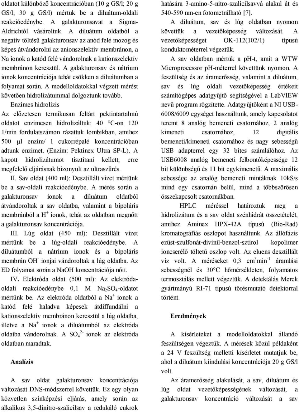 A galakturonsav és nátrium ionok koncentrációja tehát csökken a diluátumban a folyamat során. A modelloldatokkal végzett mérést követően hidrolizátummal dolgoztunk tovább.