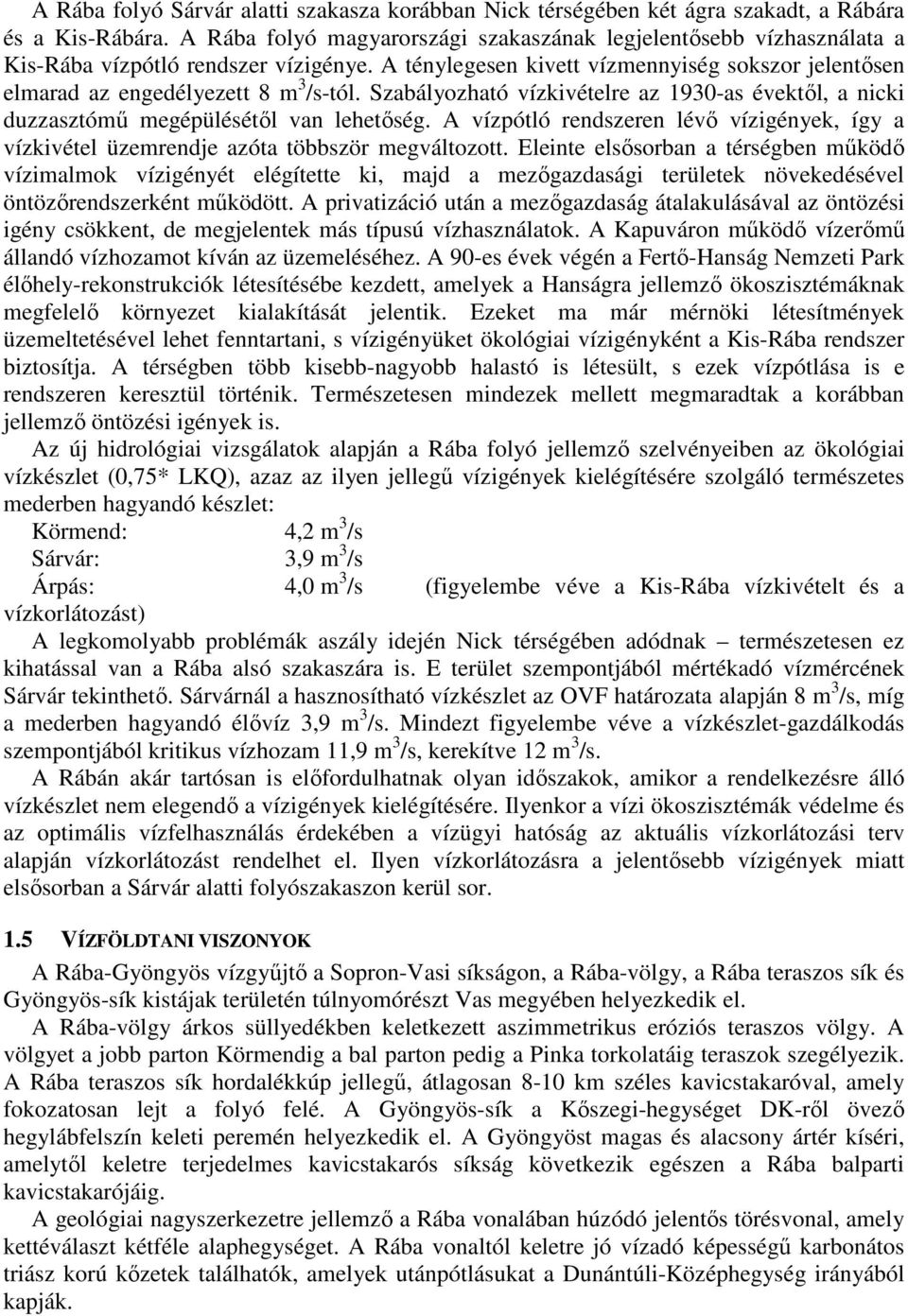 Szabályozható vízkivételre az 1930-as évektıl, a nicki duzzasztómő megépülésétıl van lehetıség. A vízpótló rendszeren lévı vízigények, így a vízkivétel üzemrendje azóta többször megváltozott.