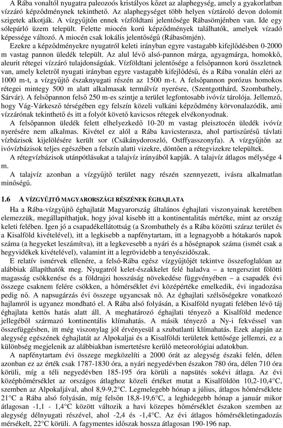 A miocén csak lokális jelentıségő (Rábasömjén). Ezekre a képzıdményekre nyugatról keleti irányban egyre vastagabb kifejlıdésben 0-2000 m vastag pannon üledék települt.