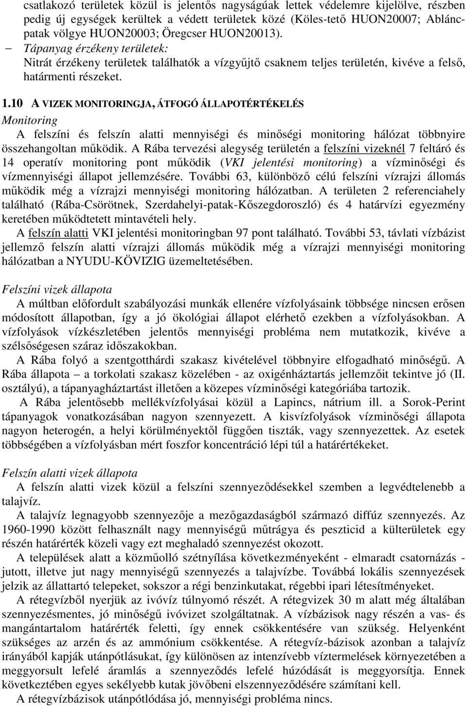 10 A VIZEK MONITORINGJA, ÁTFOGÓ ÁLLAPOTÉRTÉKELÉS Monitoring A felszíni és felszín alatti mennyiségi és minıségi monitoring hálózat többnyire összehangoltan mőködik.