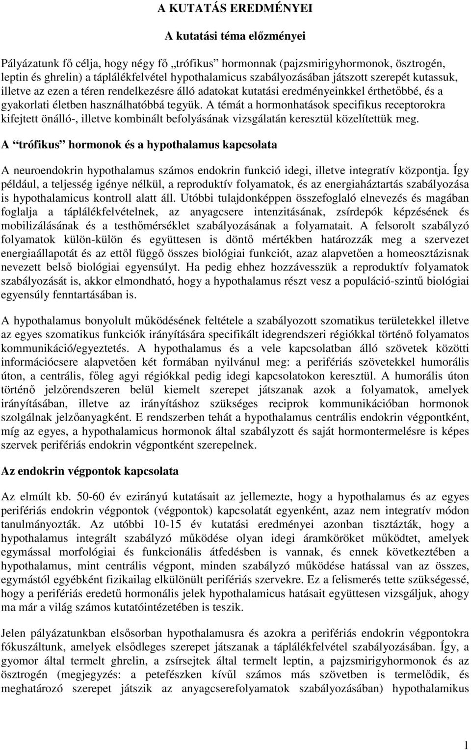 A témát a hormonhatások specifikus receptorokra kifejtett önálló-, illetve kombinált befolyásának vizsgálatán keresztül közelítettük meg.