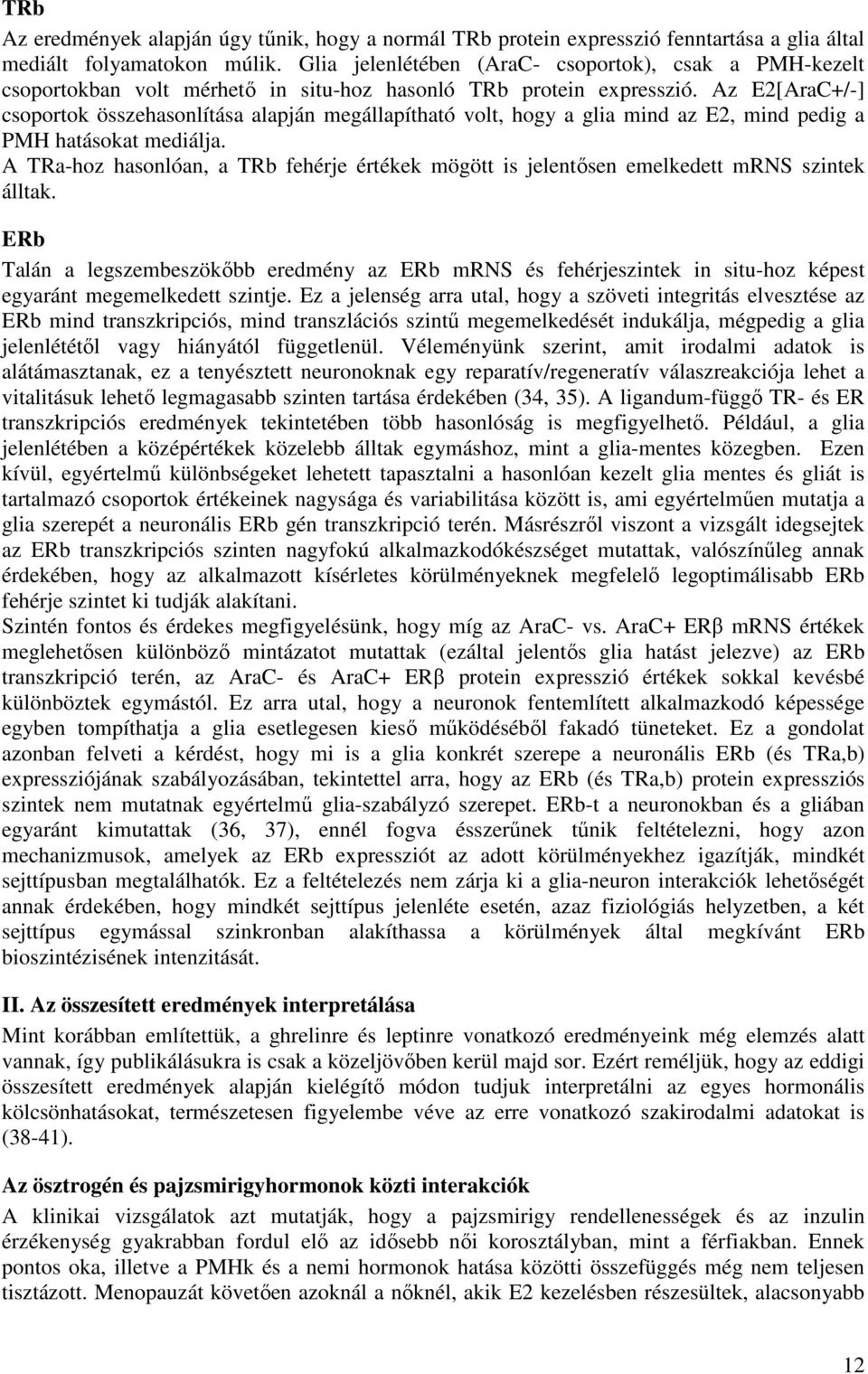 Az E2[AraC+/-] csoportok összehasonlítása alapján megállapítható volt, hogy a glia mind az E2, mind pedig a PMH hatásokat mediálja.